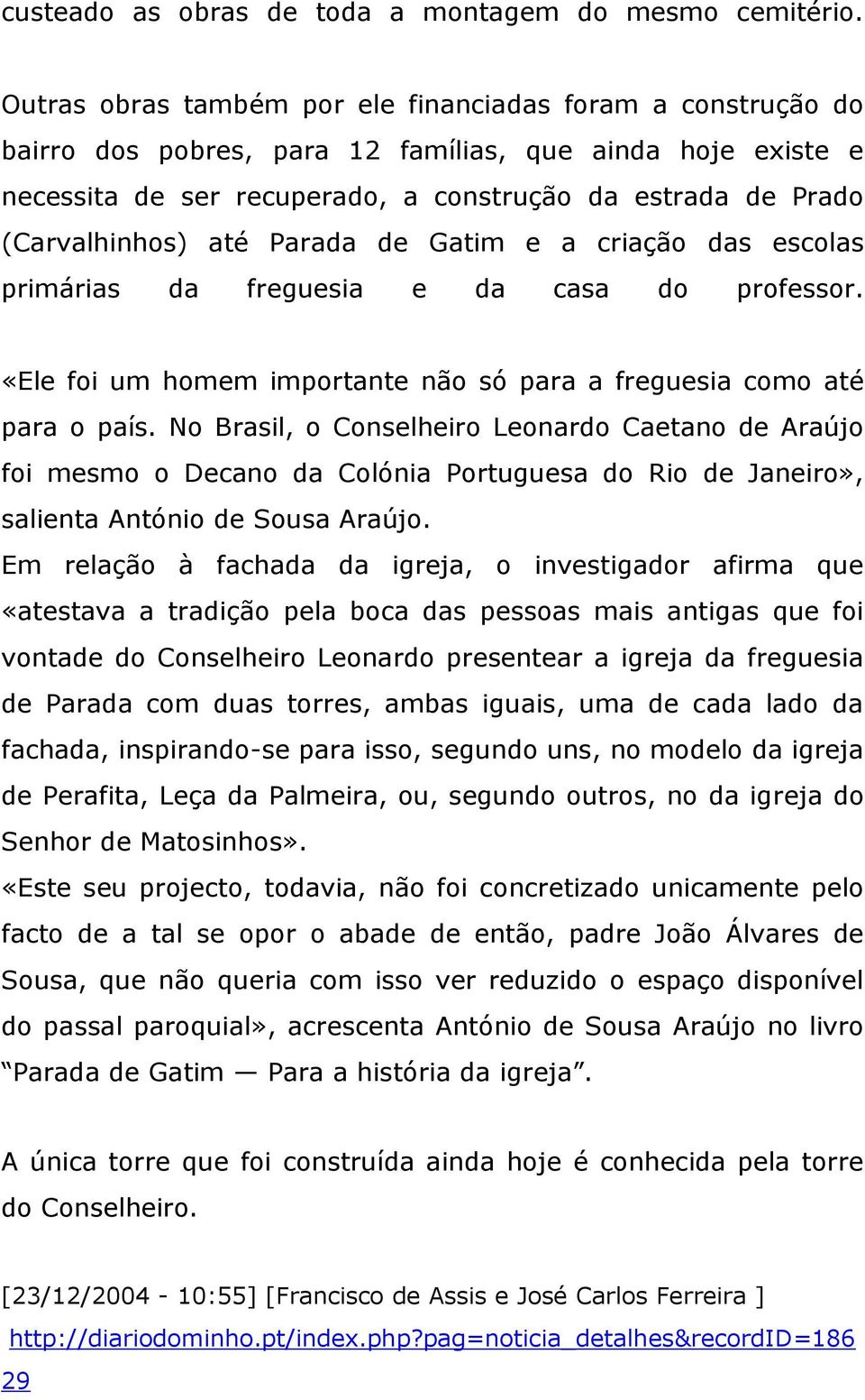 até Parada de Gatim e a criação das escolas primárias da freguesia e da casa do professor. «Ele foi um homem importante não só para a freguesia como até para o país.