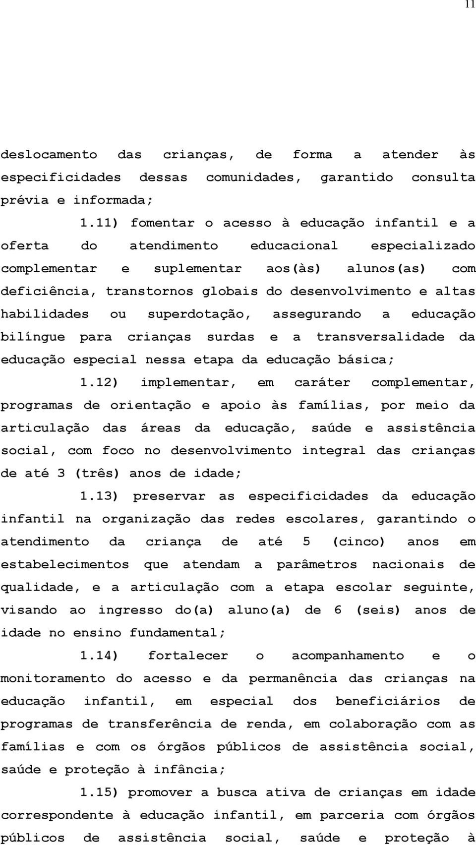 altas habilidades ou superdotação, assegurando a educação bilíngue para crianças surdas e a transversalidade da educação especial nessa etapa da educação básica; 1.