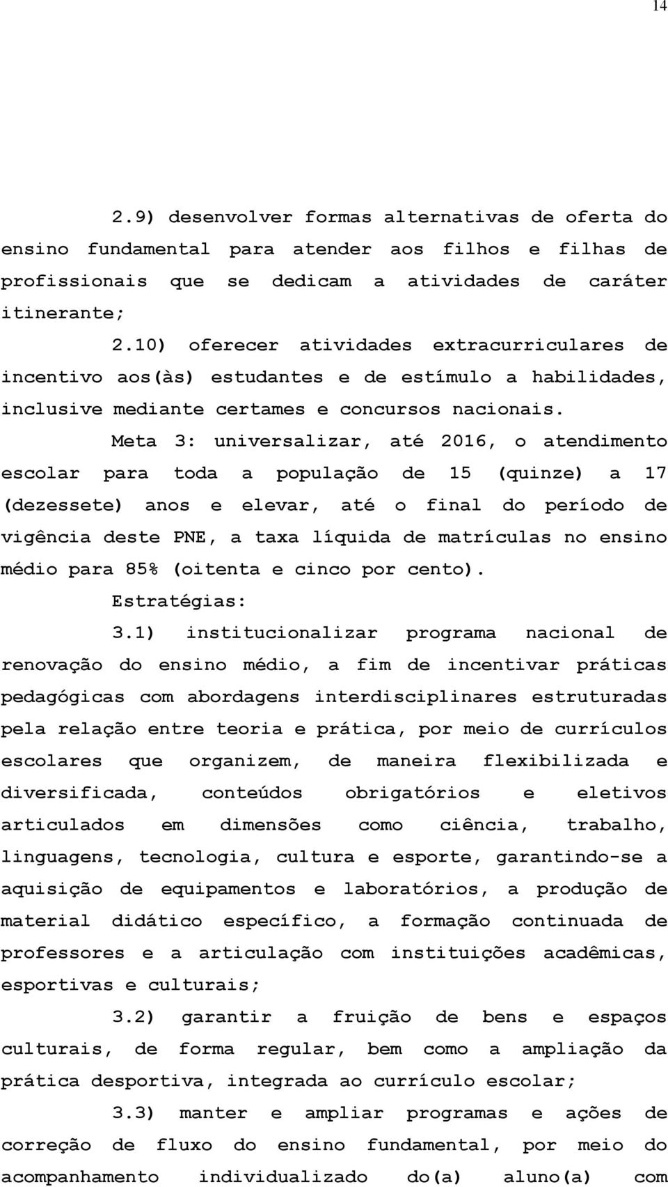 Meta 3: universalizar, até 2016, o atendimento escolar para toda a população de 15 (quinze) a 17 (dezessete) anos e elevar, até o final do período de vigência deste PNE, a taxa líquida de matrículas