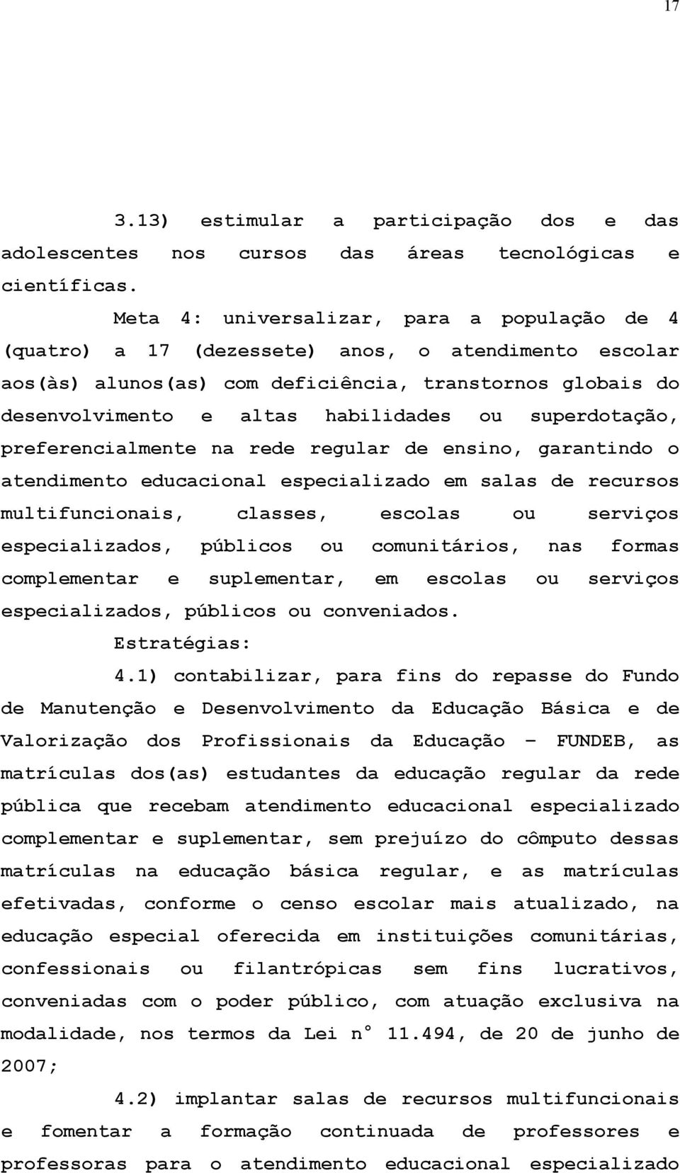 superdotação, preferencialmente na rede regular de ensino, garantindo o atendimento educacional especializado em salas de recursos multifuncionais, classes, escolas ou serviços especializados,