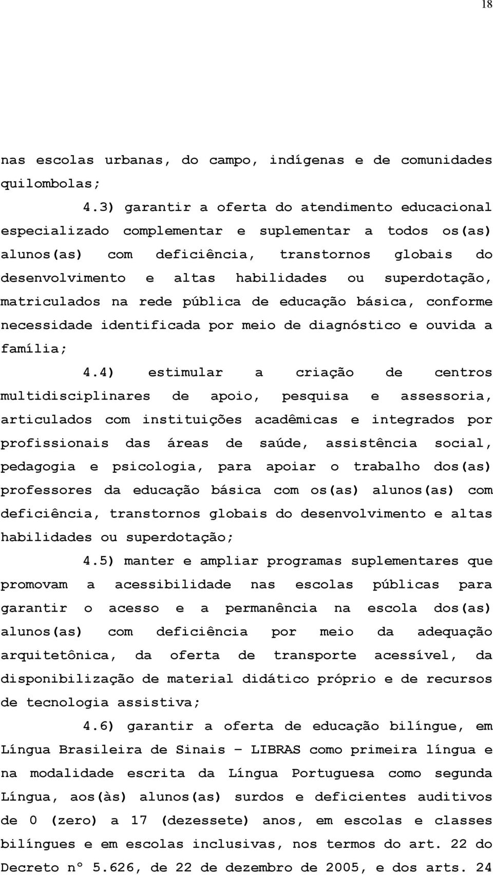 superdotação, matriculados na rede pública de educação básica, conforme necessidade identificada por meio de diagnóstico e ouvida a família; 4.