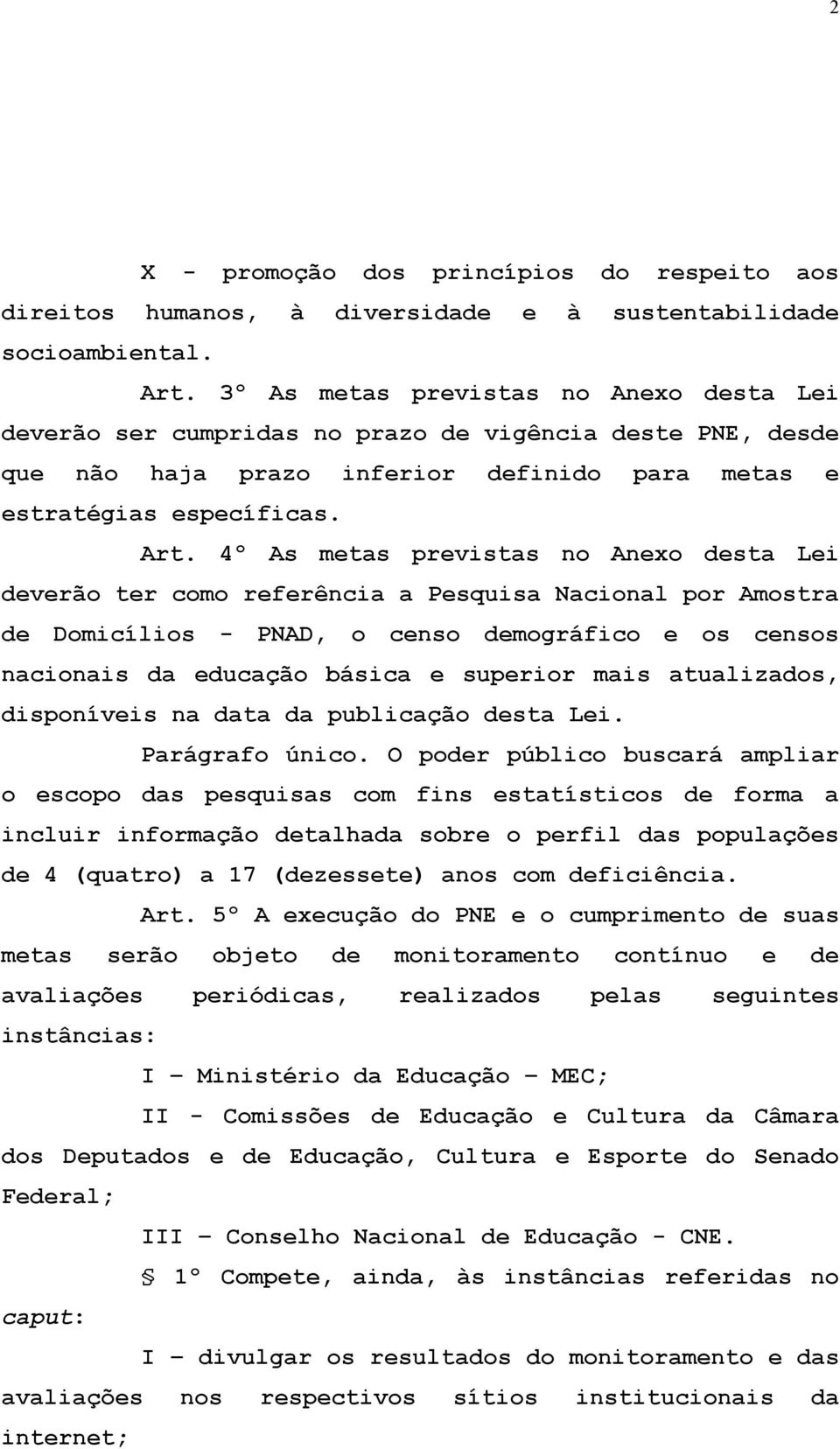 4º As metas previstas no Anexo desta Lei deverão ter como referência a Pesquisa Nacional por Amostra de Domicílios - PNAD, o censo demográfico e os censos nacionais da educação básica e superior mais