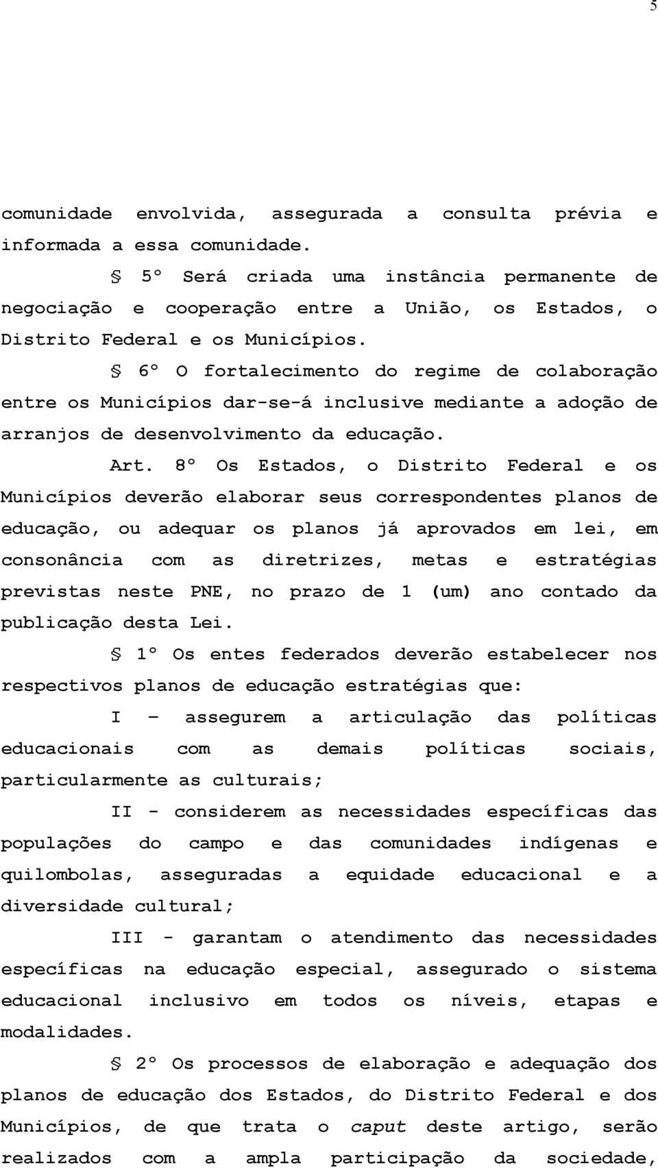 6º O fortalecimento do regime de colaboração entre os Municípios dar-se-á inclusive mediante a adoção de arranjos de desenvolvimento da educação. Art.