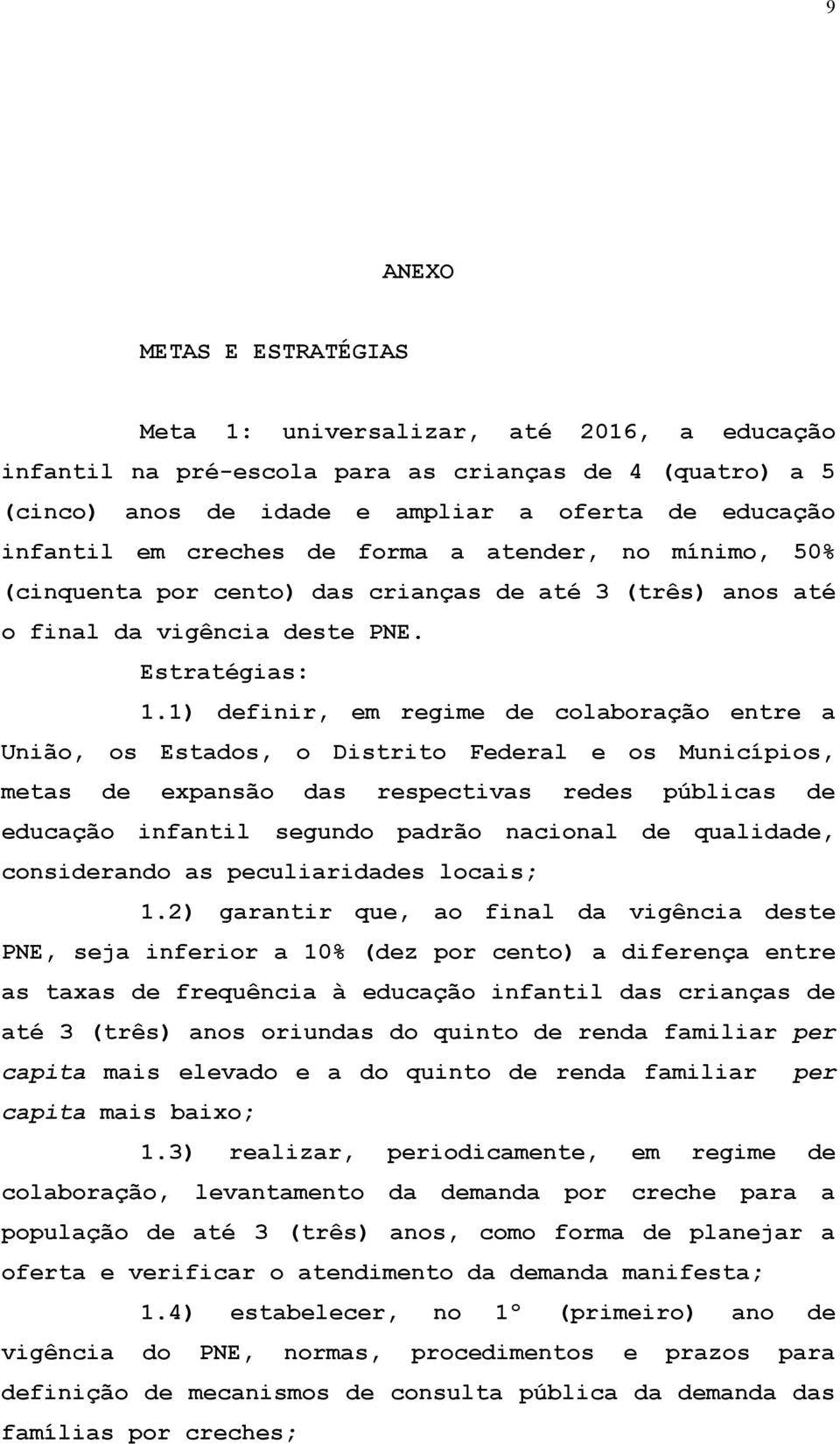 1) definir, em regime de colaboração entre a União, os Estados, o Distrito Federal e os Municípios, metas de expansão das respectivas redes públicas de educação infantil segundo padrão nacional de