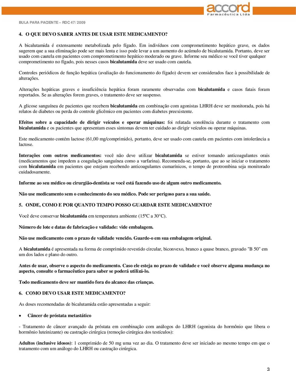 Portanto, deve ser usado com cautela em pacientes com comprometimento hepático moderado ou grave.