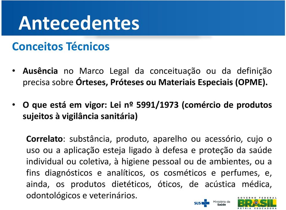 O que está em vigor: Lei nº 5991/1973 (comércio de produtos sujeitos à vigilância sanitária) Correlato: substância, produto, aparelho ou