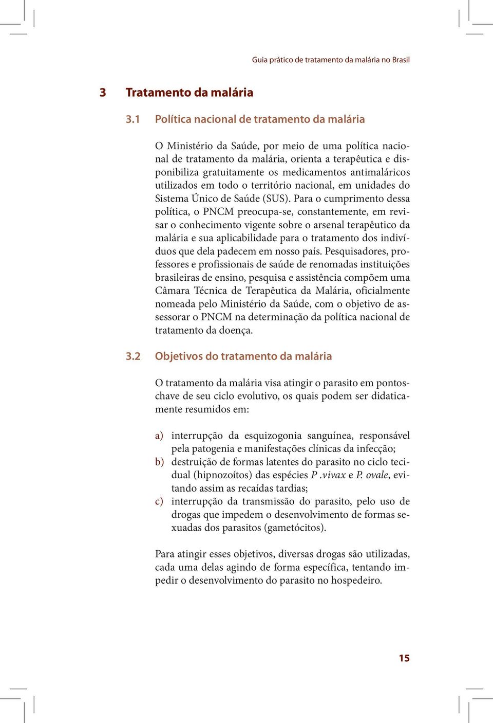 antimaláricos utilizados em todo o território nacional, em unidades do Sistema Único de Saúde (SUS).