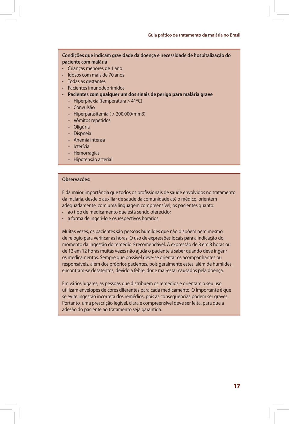 000/mm3) Vômitos repetidos Oligúria Dispnéia Anemia intensa Icterícia Hemorragias Hipotensão arterial Observações: É da maior importância que todos os profissionais de saúde envolvidos no tratamento