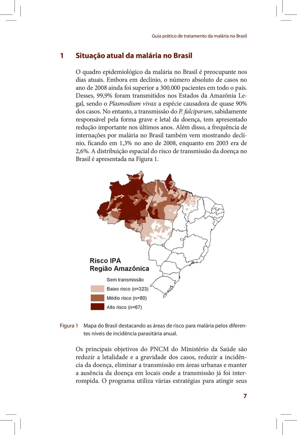 Desses, 99,9% foram transmitidos nos Estados da Amazônia Legal, sendo o Plasmodium vivax a espécie causadora de quase 90% dos casos. No entanto, a transmissão do P.