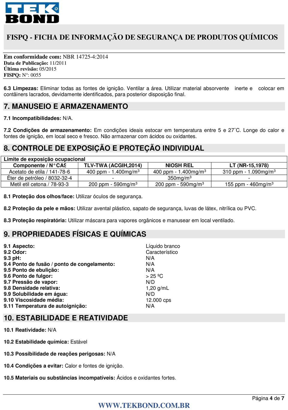 Longe do calor e fontes de ignição, em local seco e fresco. Não armazenar com ácidos ou oxidantes. 8.