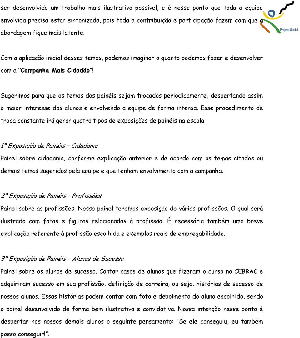 Sugerimos para que os temas dos painéis sejam trocados periodicamente, despertando assim o maior interesse dos alunos e envolvendo a equipe de forma intensa.