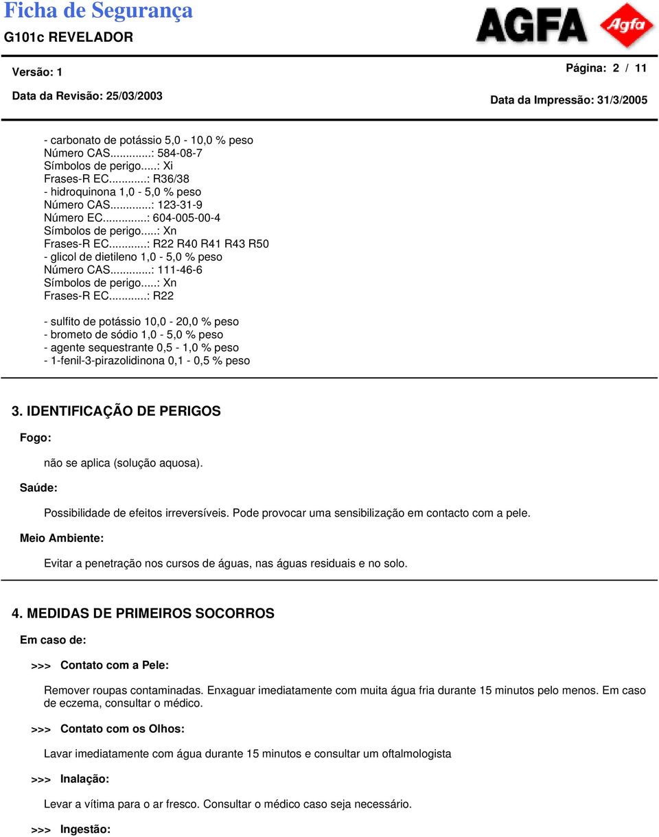 ..: R22 R40 R41 R43 R50 - glicol de dietileno 1,0-5,0 % peso Número CAS...: 111-46-6 Símbolos de perigo...: Xn Frases-R EC.