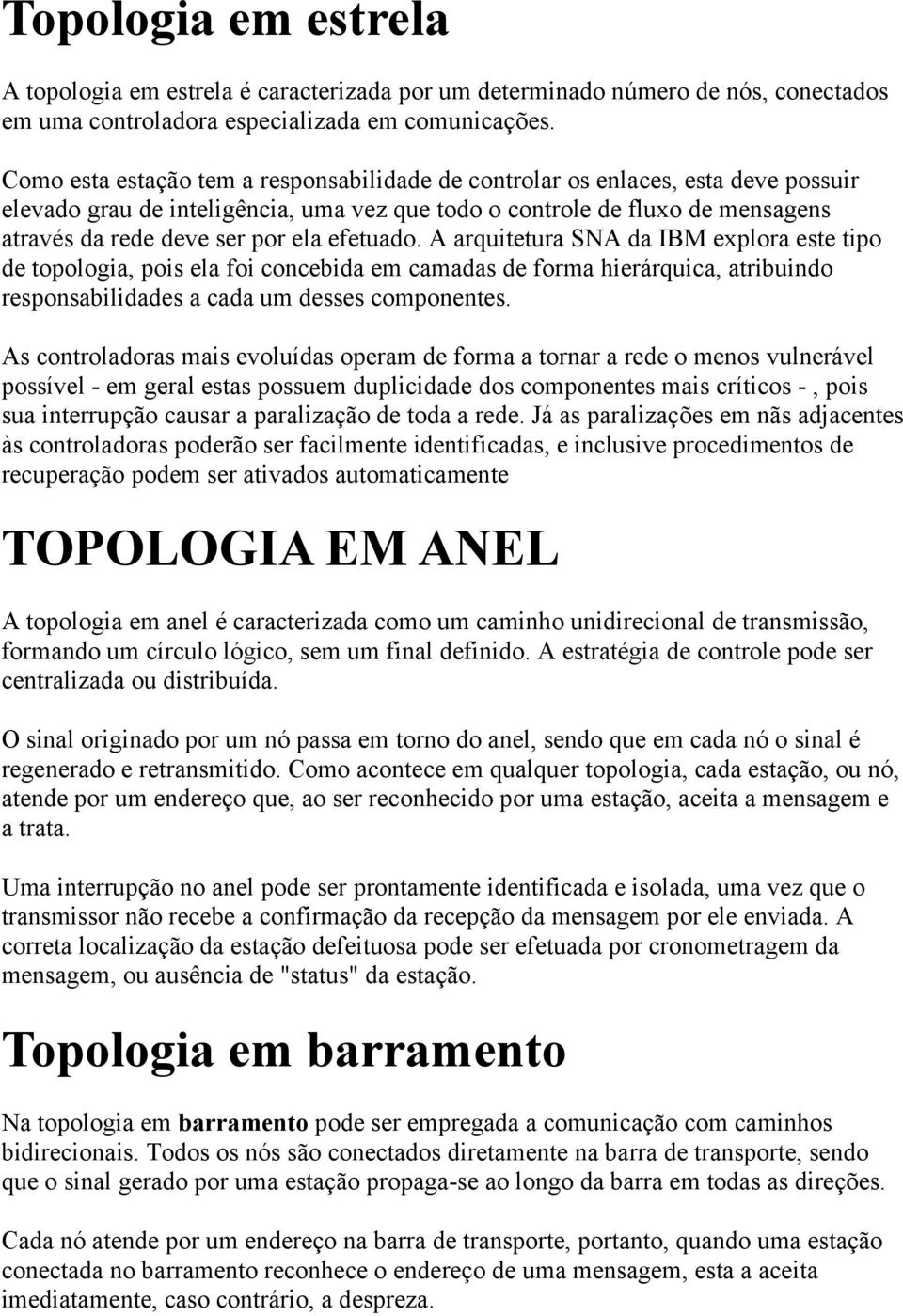 efetuado. A arquitetura SNA da IBM explora este tipo de topologia, pois ela foi concebida em camadas de forma hierárquica, atribuindo responsabilidades a cada um desses componentes.