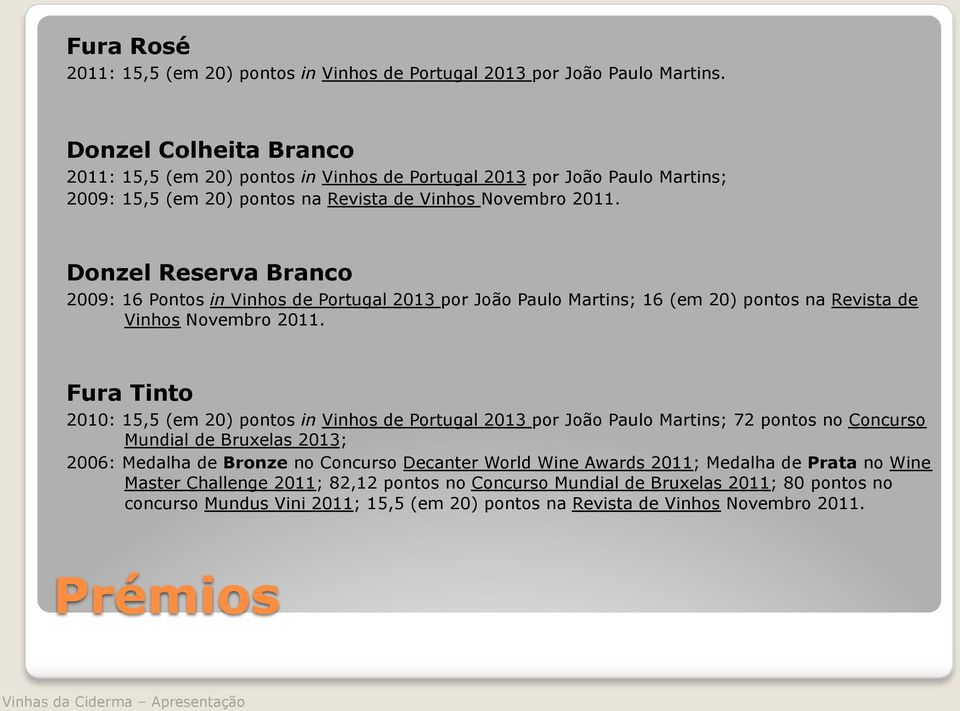 Donzel Reserva Branco 2009: 16 Pontos in Vinhos de Portugal 2013 por João Paulo Martins; 16 (em 20) pontos na Revista de Vinhos Novembro 2011.