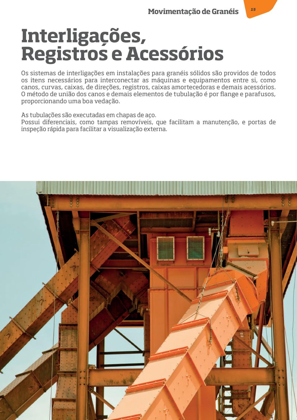 acessórios. O método de união dos canos e demais elementos de tubulação é por flange e parafusos, proporcionando uma boa vedação.