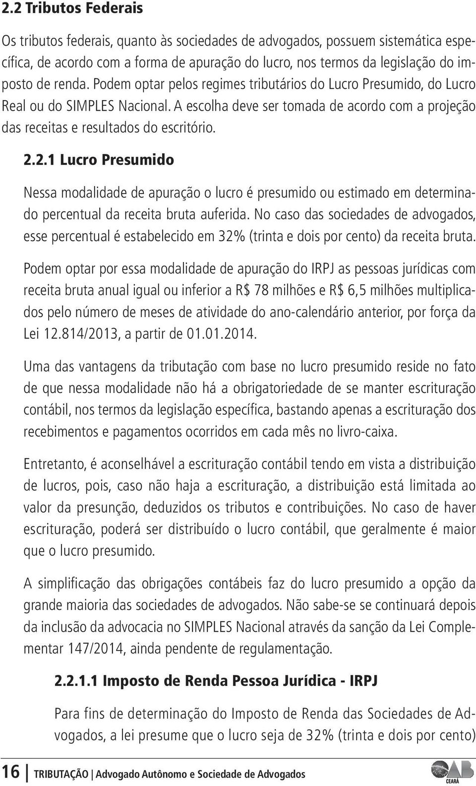 2.1 Lucro Presumido Nessa modalidade de apuração o lucro é presumido ou estimado em determinado percentual da receita bruta auferida.