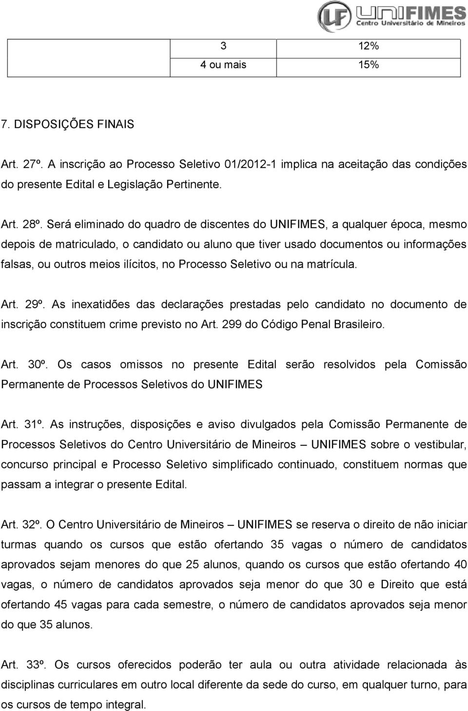 Processo Seletivo ou na matrícula. Art. 29º. As inexatidões das declarações prestadas pelo candidato no documento de inscrição constituem crime previsto no Art. 299 do Código Penal Brasileiro. Art. 30º.