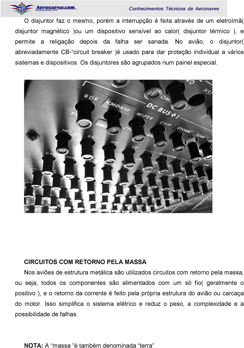 CIRCUITOS COM RETORNO PELA MASSA Nos aviões de estrutura metálica são utilizados circuitos com retorno pela massa, ou seja, todos os componentes são alimentados com um só fio( geralmente o positivo