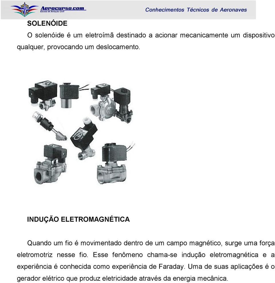 INDUÇÃO ELETROMAGNÉTICA Quando um fio é movimentado dentro de um campo magnético, surge uma força eletromotriz