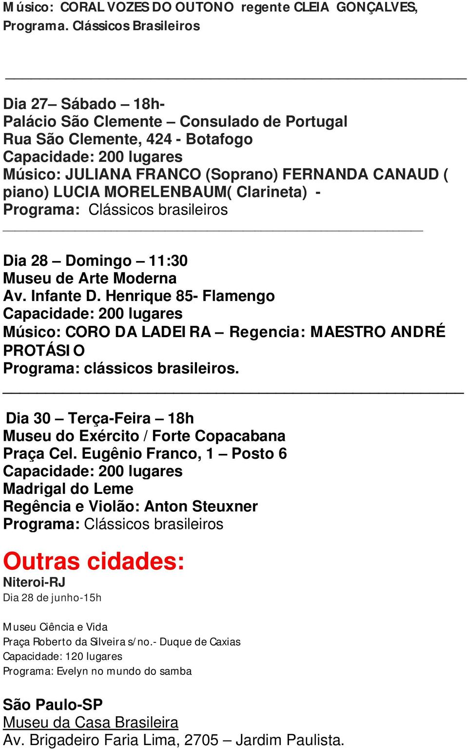 Clarineta) - Dia 28 Domingo 11:30 Museu de Arte Moderna Av. Infante D. Henrique 85- Flamengo Músico: CORO DA LADEIRA Regencia: MAESTRO ANDRÉ PROTÁSIO Programa: clássicos brasileiros.