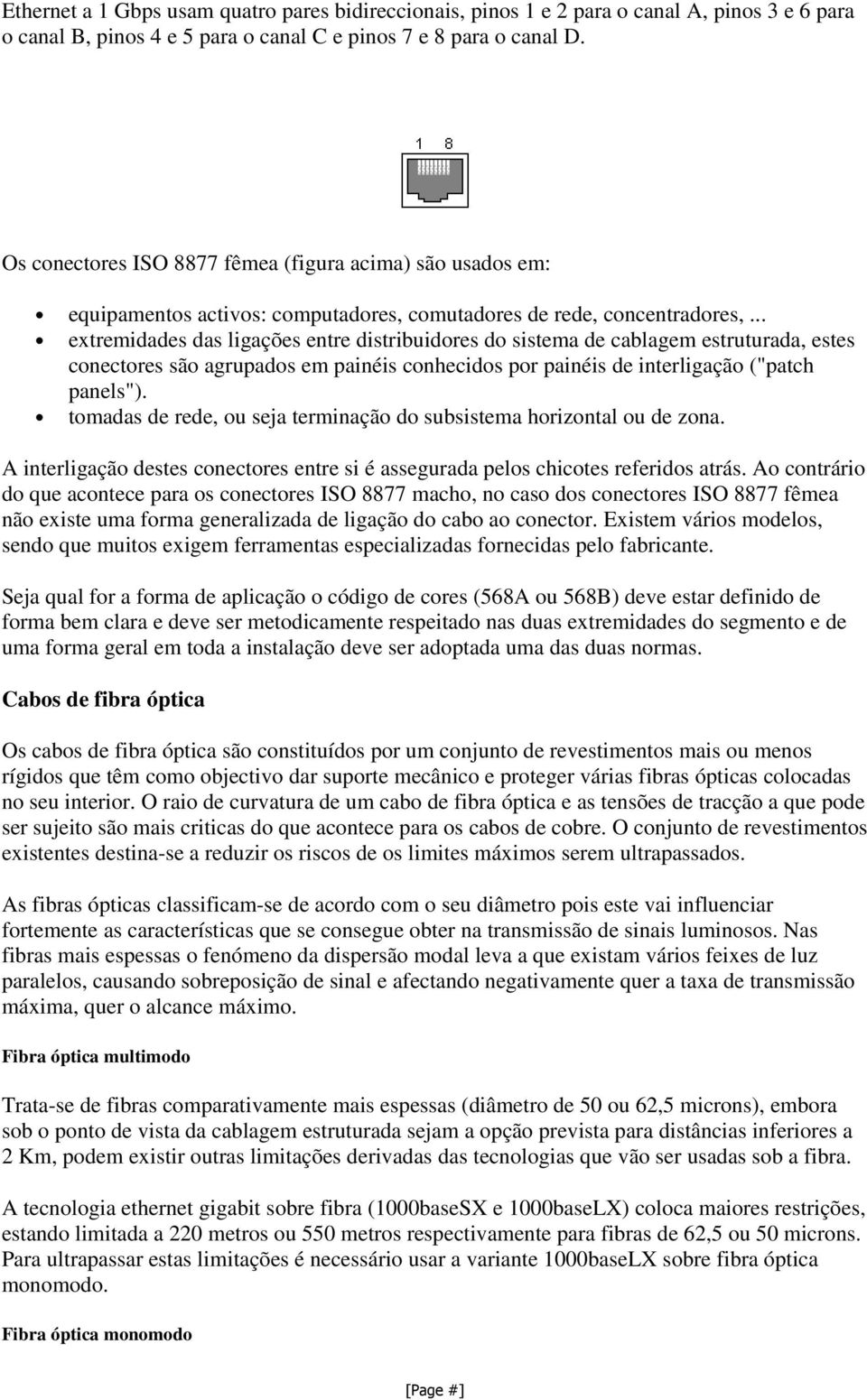 .. extremidades das ligações entre distribuidores do sistema de cablagem estruturada, estes conectores são agrupados em painéis conhecidos por painéis de interligação ("patch panels").