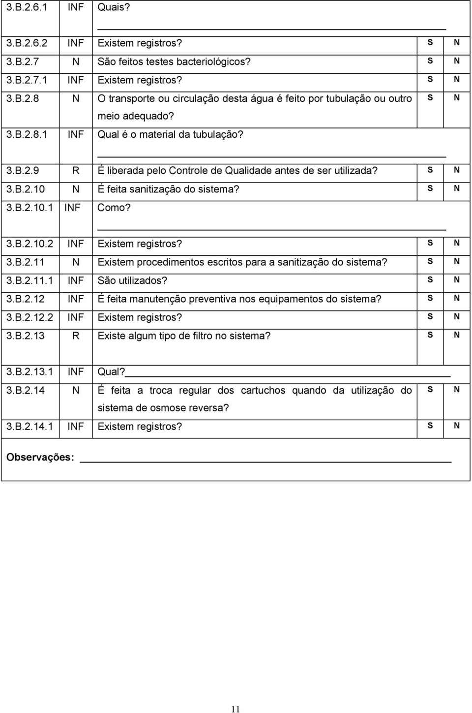 3.B.2.11 Existem procedimentos escritos para a sanitização do sistema? 3.B.2.11.1 IF ão utilizados? 3.B.2.12 IF É feita manutenção preventiva nos equipamentos do sistema? 3.B.2.12.2 IF Existem registros?