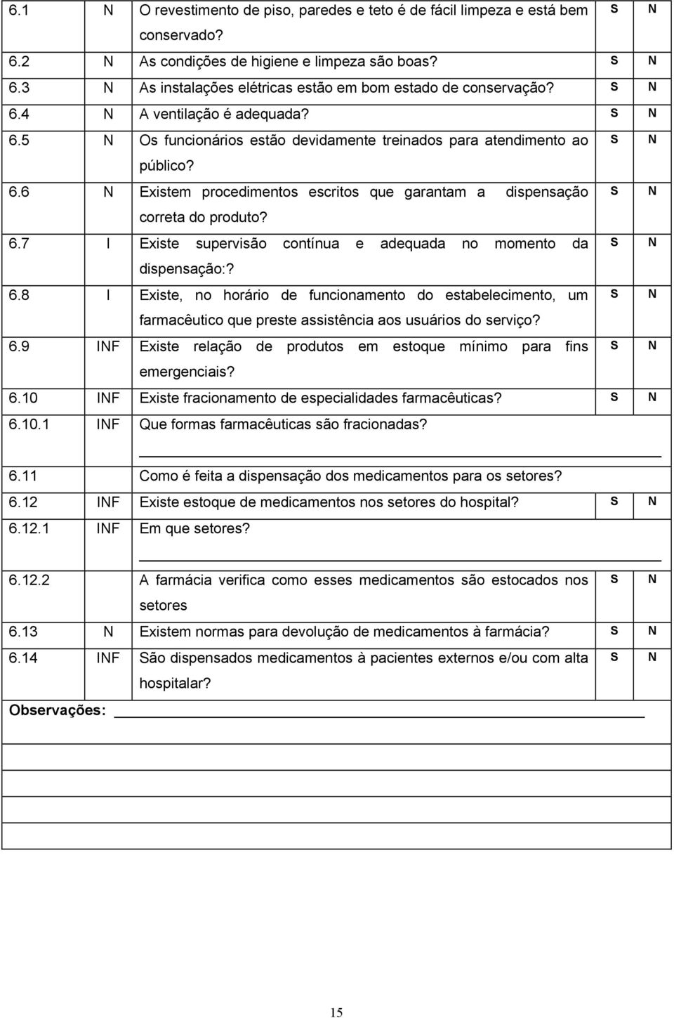 6.8 I Existe, no horário de funcionamento do estabelecimento, um farmacêutico que preste assistência aos usuários do serviço? 6.