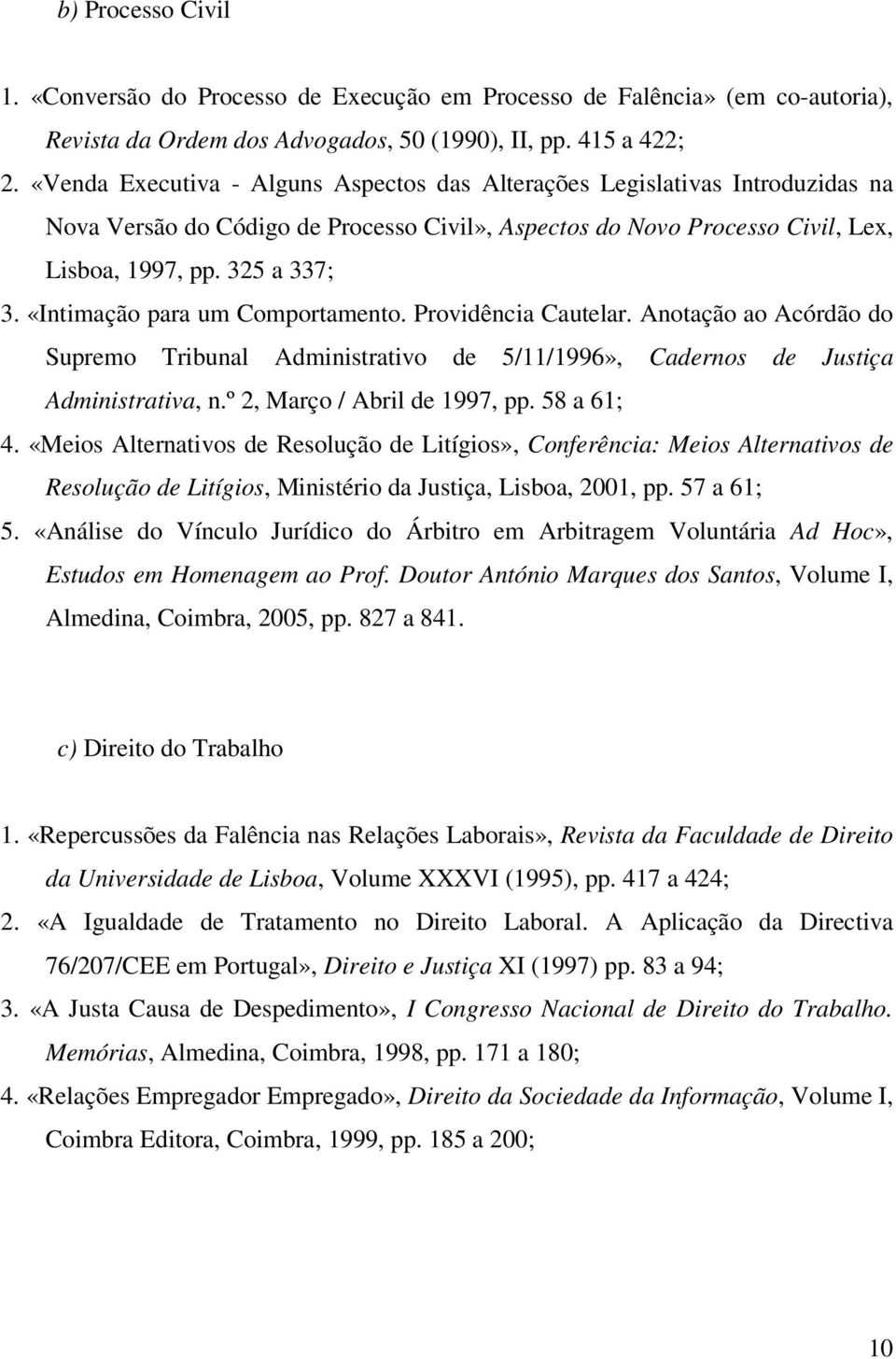 «Intimação para um Comportamento. Providência Cautelar. Anotação ao Acórdão do Supremo Tribunal Administrativo de 5/11/1996», Cadernos de Justiça Administrativa, n.º 2, Março / Abril de 1997, pp.