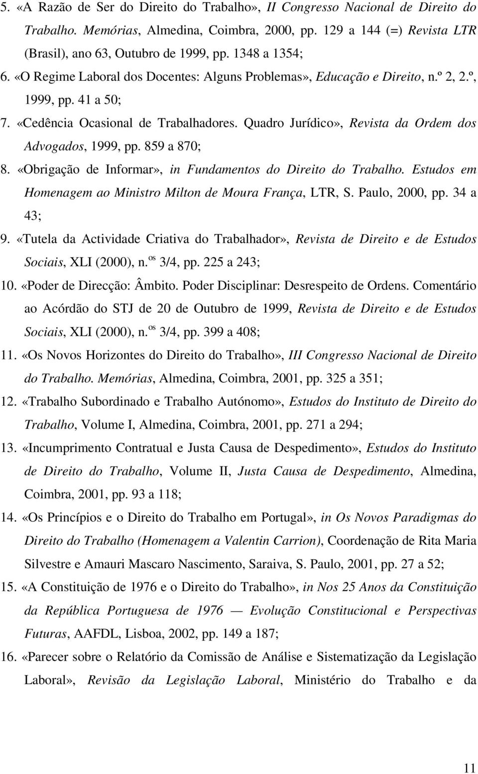 Quadro Jurídico», Revista da Ordem dos Advogados, 1999, pp. 859 a 870; 8. «Obrigação de Informar», in Fundamentos do Direito do Trabalho.