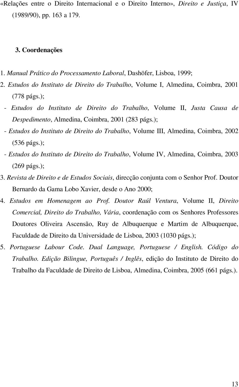 ); - Estudos do Instituto de Direito do Trabalho, Volume II, Justa Causa de Despedimento, Almedina, Coimbra, 2001 (283 págs.