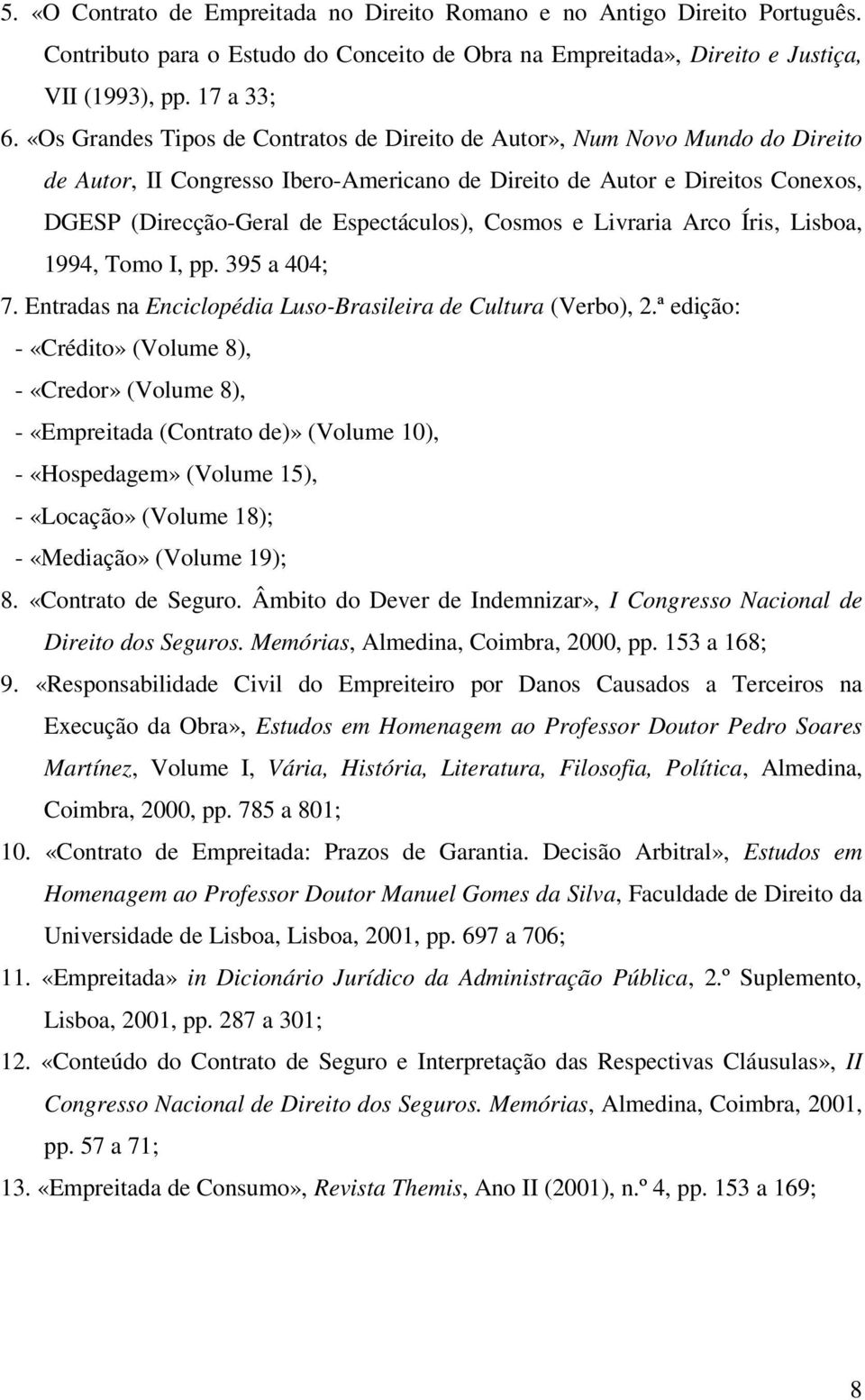 Cosmos e Livraria Arco Íris, Lisboa, 1994, Tomo I, pp. 395 a 404; 7. Entradas na Enciclopédia Luso-Brasileira de Cultura (Verbo), 2.