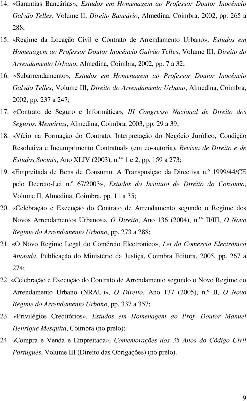 7 a 32; 16. «Subarrendamento», Estudos em Homenagem ao Professor Doutor Inocêncio Galvão Telles, Volume III, Direito do Arrendamento Urbano, Almedina, Coimbra, 2002, pp. 237 a 247; 17.