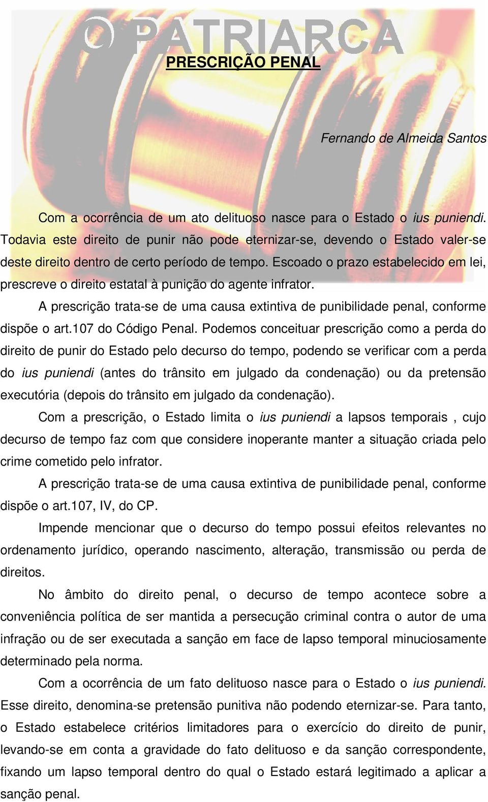 Escoado o prazo estabelecido em lei, prescreve o direito estatal à punição do agente infrator. A prescrição trata-se de uma causa extintiva de punibilidade penal, conforme dispõe o art.