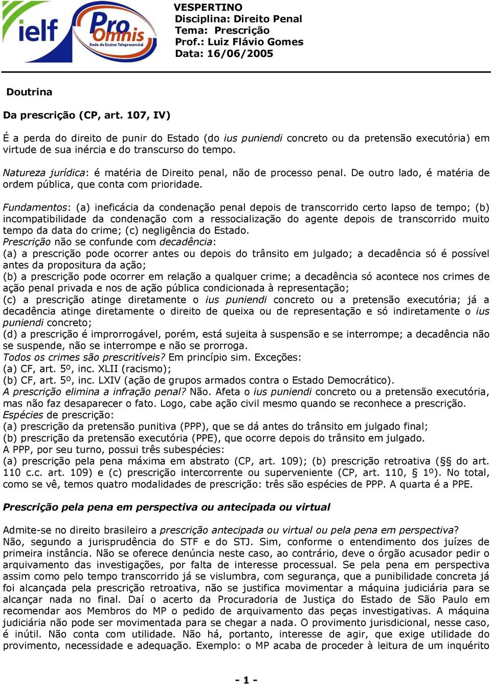 Fundamentos: (a) ineficácia da condenação penal depois de transcorrido certo lapso de tempo; (b) incompatibilidade da condenação com a ressocialização do agente depois de transcorrido muito tempo da