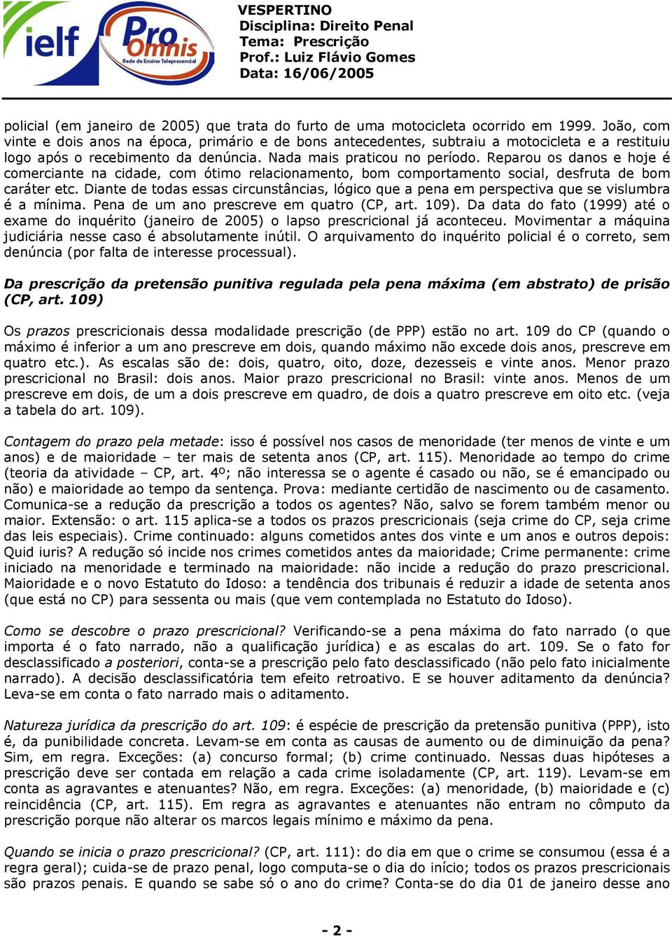 Reparou os danos e hoje é comerciante na cidade, com ótimo relacionamento, bom comportamento social, desfruta de bom caráter etc.