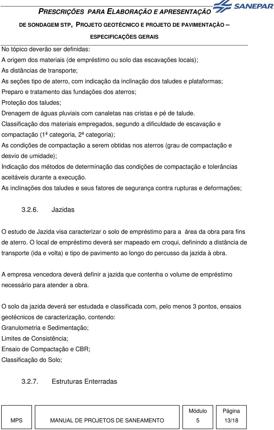 Classificação dos materiais empregados, segundo a dificuldade de escavação e compactação (1ª categoria, 2ª categoria); As condições de compactação a serem obtidas nos aterros (grau de compactação e