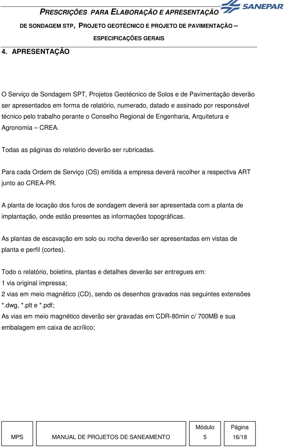 Para cada Ordem de Serviço (OS) emitida a empresa deverá recolher a respectiva ART junto ao CREA-PR.