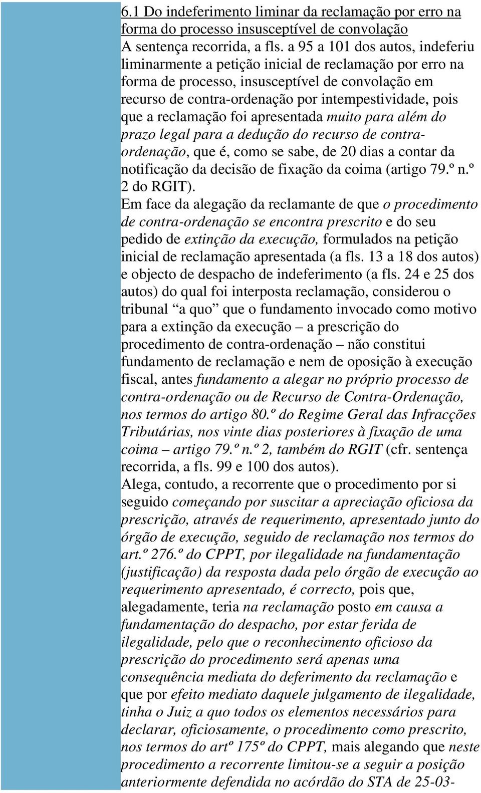 reclamação foi apresentada muito para além do prazo legal para a dedução do recurso de contraordenação, que é, como se sabe, de 20 dias a contar da notificação da decisão de fixação da coima (artigo