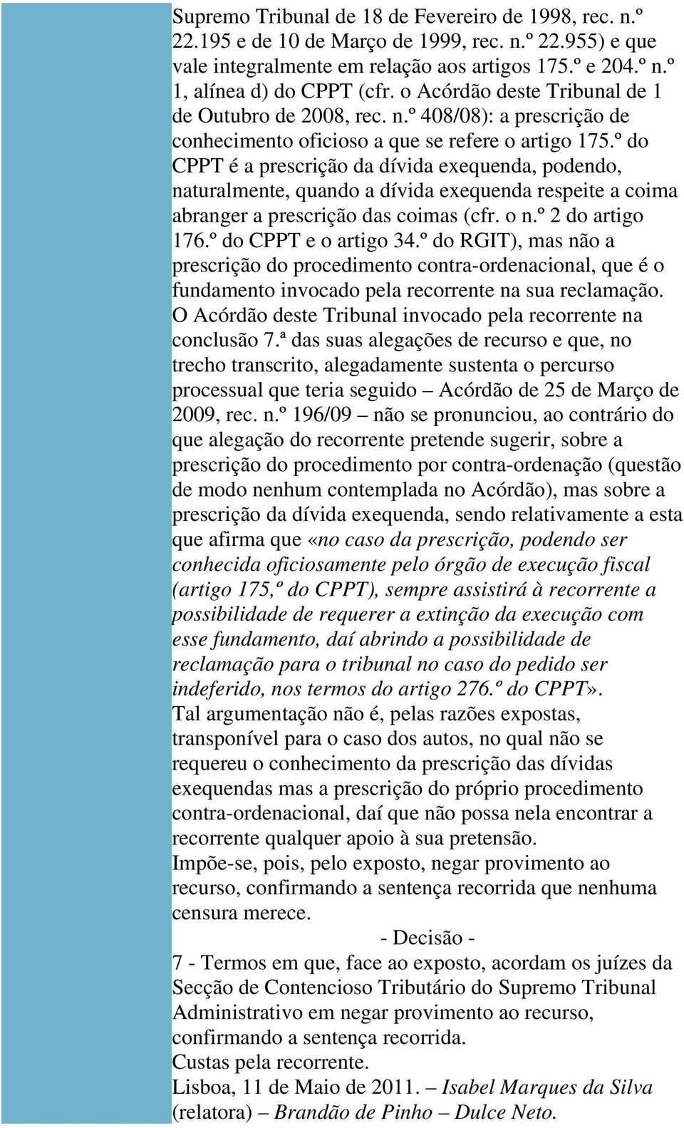 º do CPPT é a prescrição da dívida exequenda, podendo, naturalmente, quando a dívida exequenda respeite a coima abranger a prescrição das coimas (cfr. o n.º 2 do artigo 176.º do CPPT e o artigo 34.