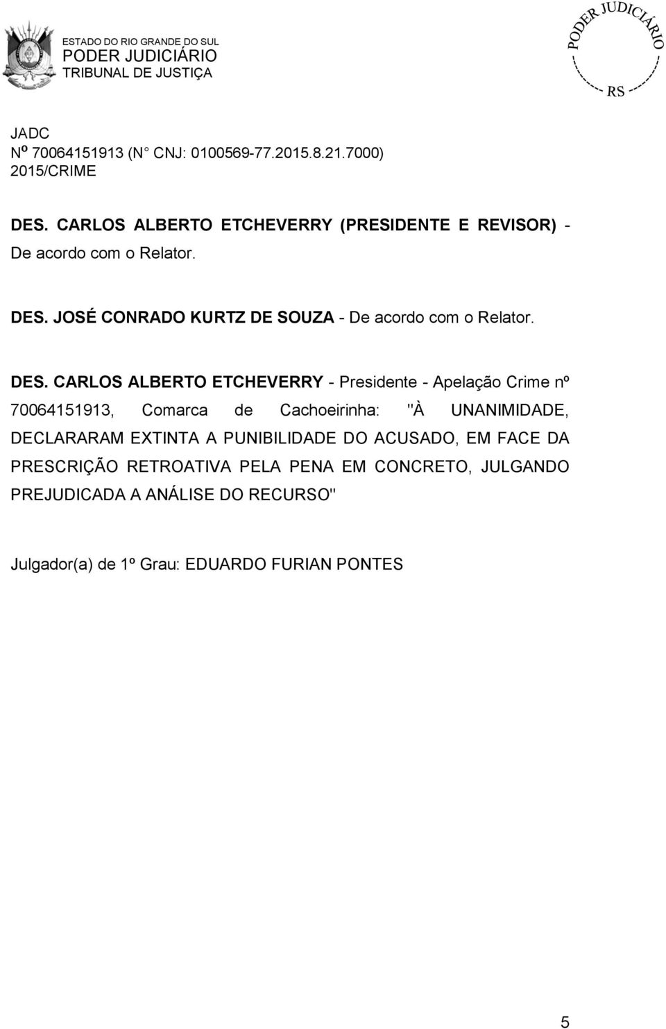 CARLOS ALBERTO ETCHEVERRY - Presidente - Apelação Crime nº 70064151913, Comarca de Cachoeirinha: "À UNANIMIDADE,