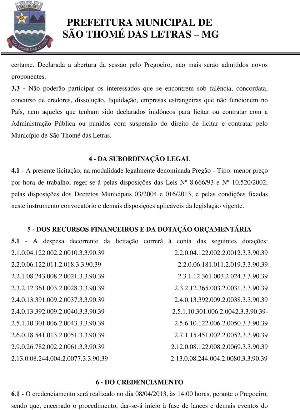 tenham sido declarados inidôneos para licitar ou contratar com a Administração Pública ou punidos com suspensão do direito de licitar e contratar pelo Município de São Thomé das Letras.