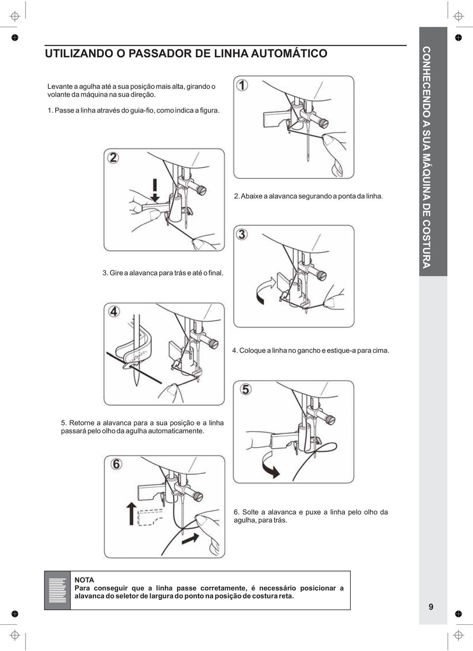 CONHECENDO A SUA MÁQUINA DE COSTURA 4. Coloque a linha no gancho e estique-a para cima. 5.