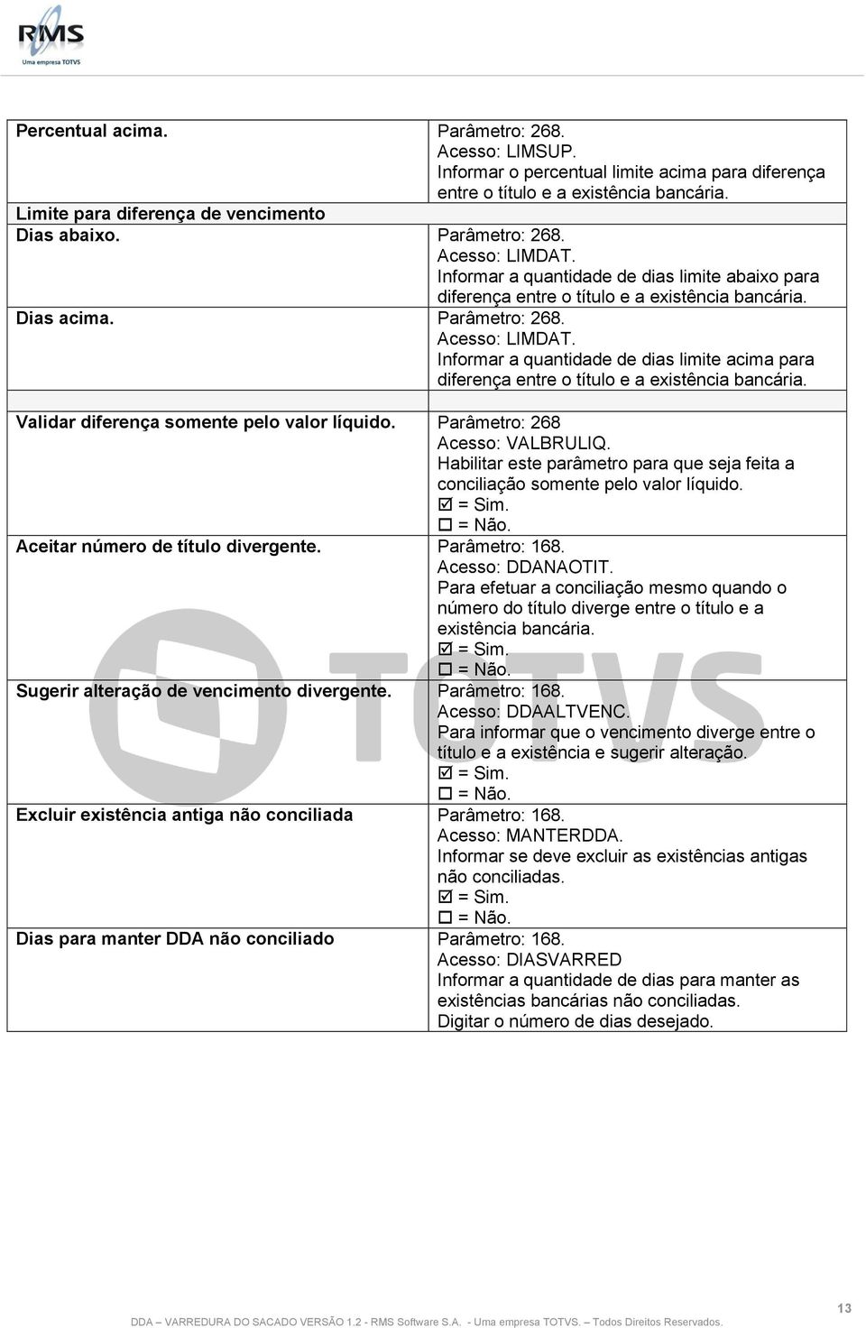 Validar diferença somente pelo valor líquido. Parâmetro: 268 Acesso: VALBRULIQ. Habilitar este parâmetro para que seja feita a conciliação somente pelo valor líquido.