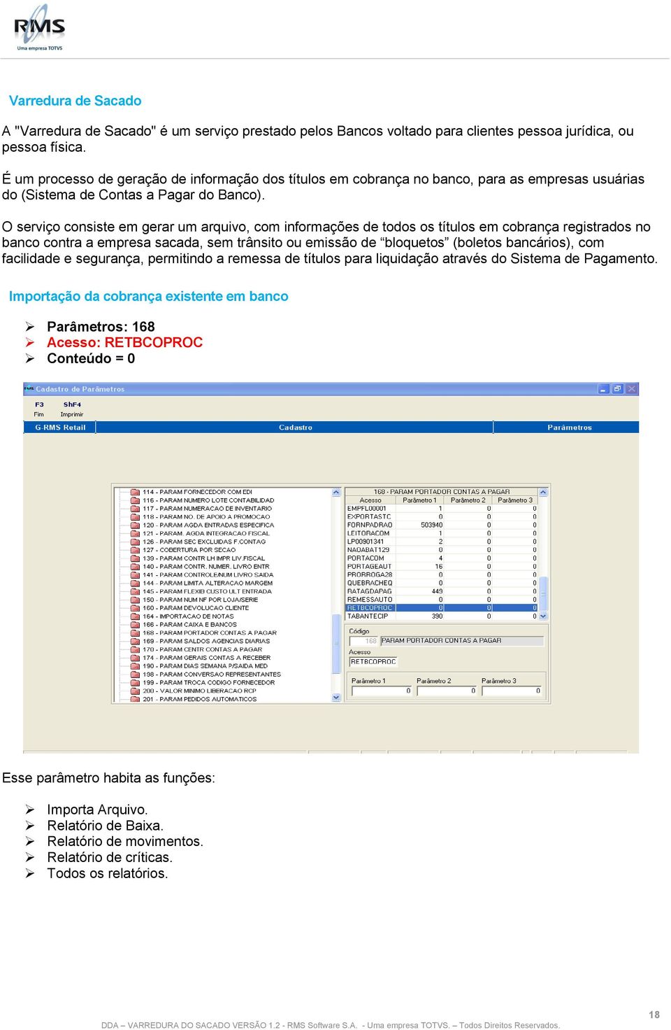 O serviço consiste em gerar um arquivo, com informações de todos os títulos em cobrança registrados no banco contra a empresa sacada, sem trânsito ou emissão de bloquetos (boletos bancários), com