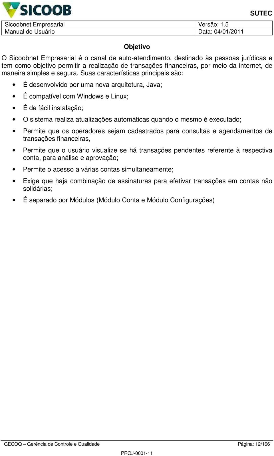 Suas características principais são: É desenvolvido por uma nova arquitetura, Java; É compatível com Windows e Linux; É de fácil instalação; O sistema realiza atualizações automáticas quando o mesmo