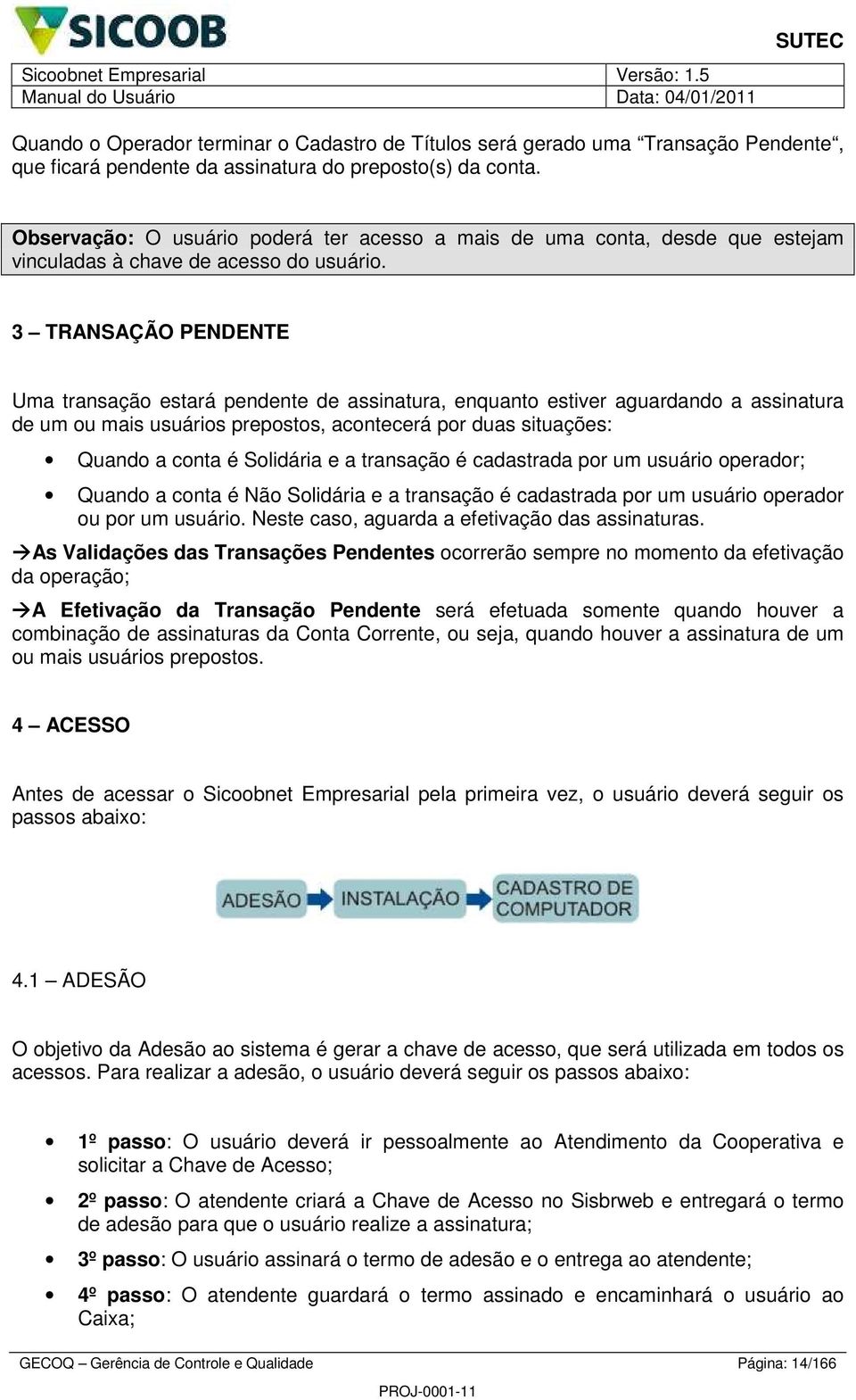 TRANSAÇÃO PENDENTE Uma transação estará pendente de assinatura, enquanto estiver aguardando a assinatura de um ou mais usuários prepostos, acontecerá por duas situações: Quando a conta é Solidária e