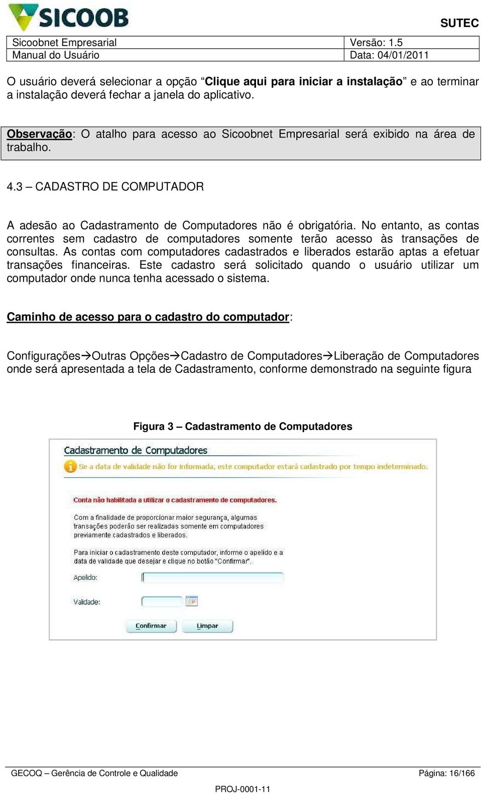 No entanto, as contas correntes sem cadastro de computadores somente terão acesso às transações de consultas.