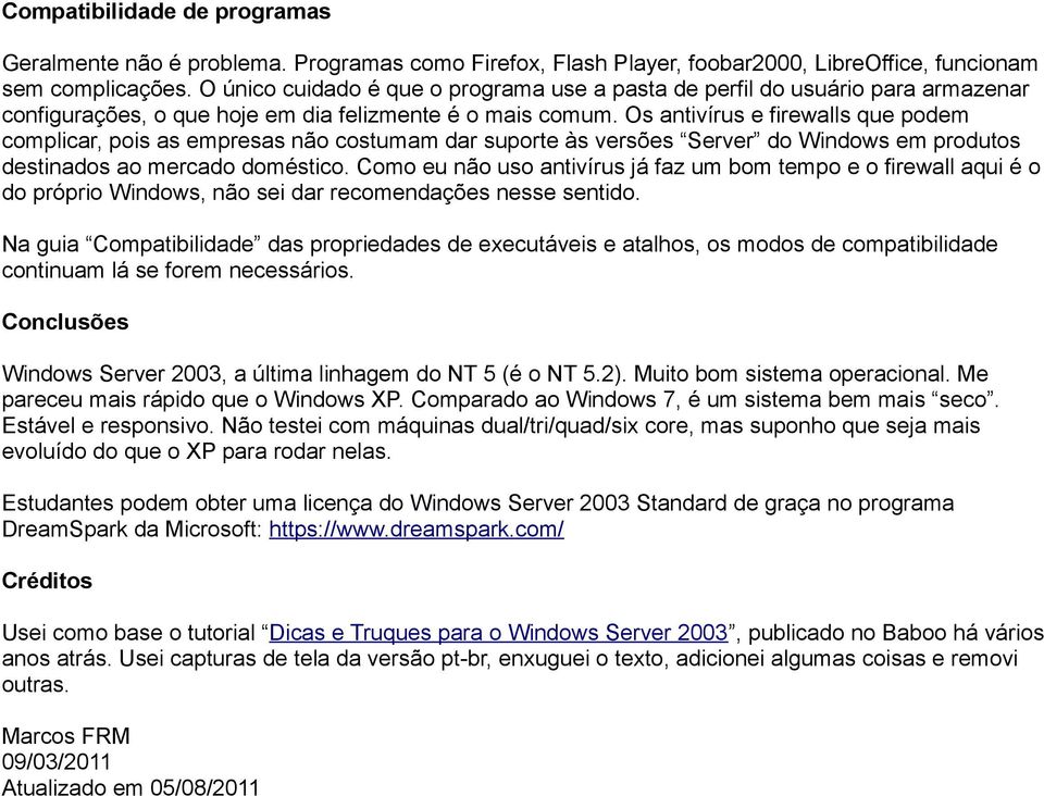 Os antivírus e firewalls que podem complicar, pois as empresas não costumam dar suporte às versões Server do Windows em produtos destinados ao mercado doméstico.