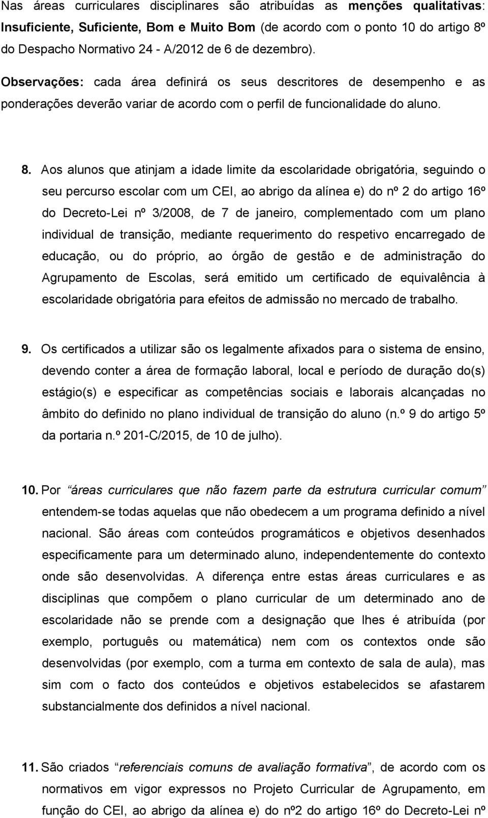 Aos alunos que atinjam a idade limite da escolaridade obrigatória, seguindo o seu percurso escolar com um CEI, ao abrigo da alínea e) do nº 2 do artigo 16º do Decreto-Lei nº 3/2008, de 7 de janeiro,