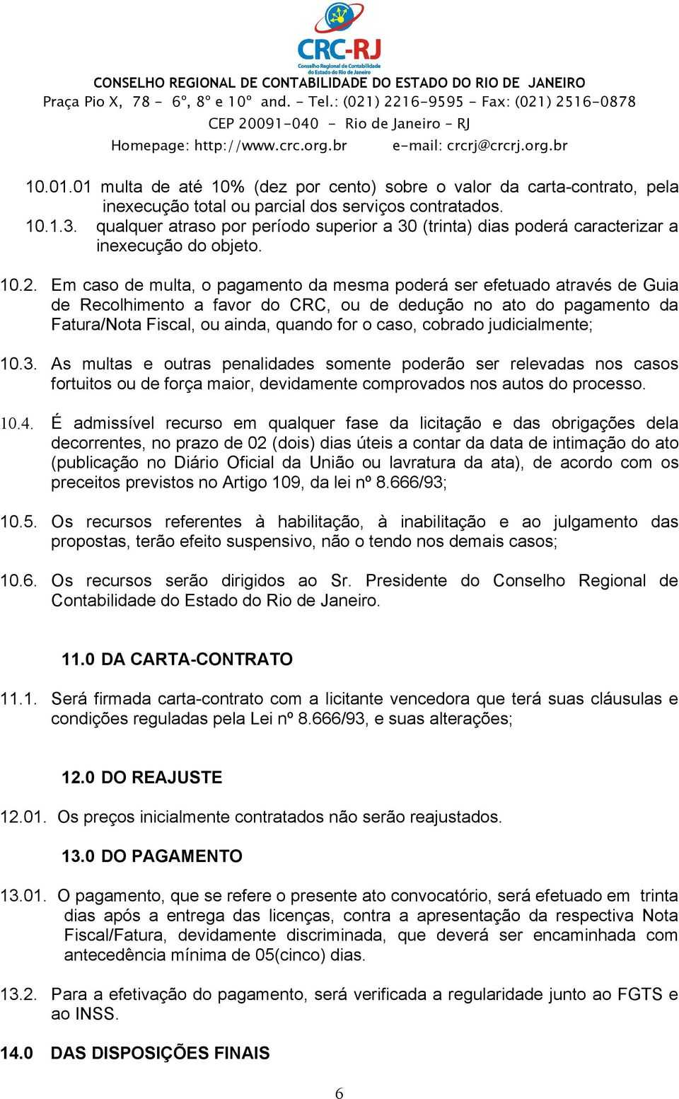 Em caso de multa, o pagamento da mesma poderá ser efetuado através de Guia de Recolhimento a favor do CRC, ou de dedução no ato do pagamento da Fatura/Nota Fiscal, ou ainda, quando for o caso,